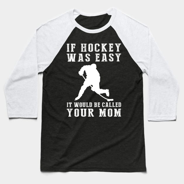 Slapstick Fun: If Hockey Was Easy, It'd Be Called Your Mom! Baseball T-Shirt by MKGift